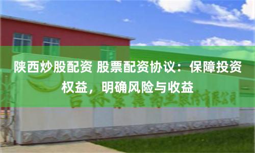 陜西炒股配資 股票配資協(xié)議：保障投資權(quán)益，明確風(fēng)險(xiǎn)與收益