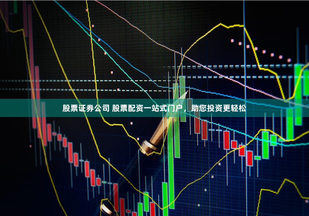 股票證券公司 股票配資一站式門戶，助您投資更輕松